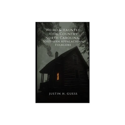 Weird & Haunted High Country North Carolina - (Haunted Southern Appalachian Mountains) by Justin H Guess (Paperback)