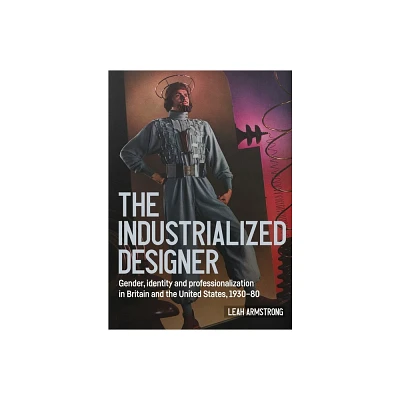 The Industrialized Designer - (Studies in Design and Material Culture) by Leah Armstrong (Hardcover)