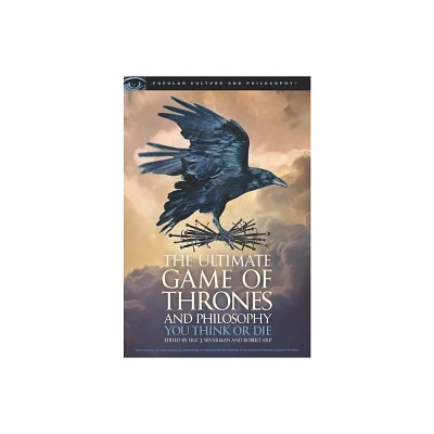 The Ultimate Game of Thrones and Philosophy - (Popular Culture and Philosophy) by Eric J Silverman & Robert Arp (Paperback)