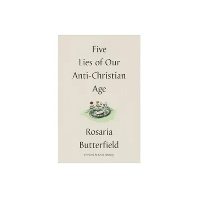 Five Lies of Our Anti-Christian Age - by Rosaria Butterfield (Hardcover)