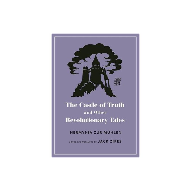 The Castle of Truth and Other Revolutionary Tales - (Oddly Modern Fairy Tales) by Hermynia Zur Mhlen (Paperback)