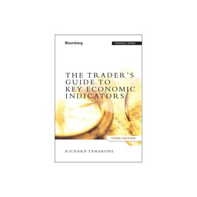 The Traders Guide to Key Economic Indicators - (Bloomberg Financial) 3rd Edition by Richard Yamarone (Hardcover)