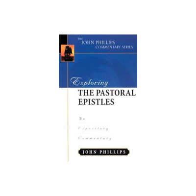 Exploring the Pastoral Epistles - (John Phillips Commentary) by John Phillips (Hardcover)