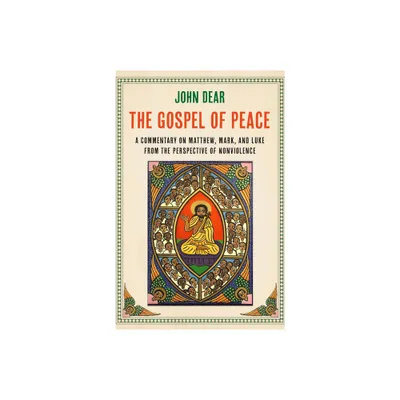 The Gospel of Peace: A Commentary on Matthew, Mark, and Luke from the Perspective of Nonviolence - by John Dear (Paperback)