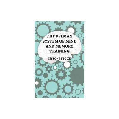 The Pelman System of Mind and Memory Training - Lessons I to XII - by Anon (Paperback)