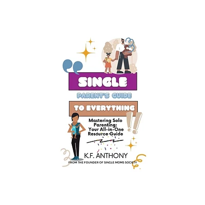 Single Parents Guide to Everything - by K F Anthony (Paperback)