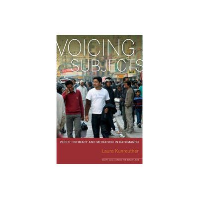 Voicing Subjects - (South Asia Across the Disciplines) by Laura Kunreuther (Paperback)