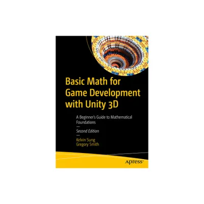 Basic Math for Game Development with Unity 3D - 2nd Edition by Kelvin Sung & Gregory Smith (Paperback)