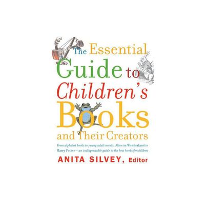 The Essential Guide to Childrens Books and Their Creators - by Anita Silvey (Paperback)