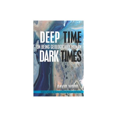 Deep Time, Dark Times - (Thinking Out Loud) by David Wood (Paperback)