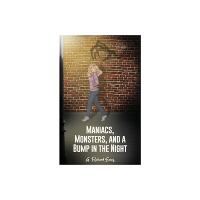 Maniacs, Monsters, and a Bump in the Night - by G Richard Evans (Hardcover)