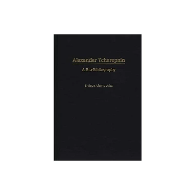 Alexander Tcherepnin - (Bio-Bibliographies in Music) Annotated by Enrique Alberto Arias (Hardcover)