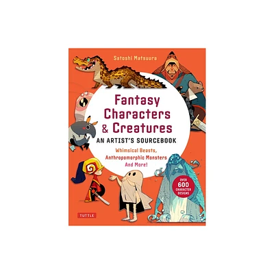 Fantasy Characters & Creatures: An Artists Sourcebook - by Satoshi Matsuura (Paperback)