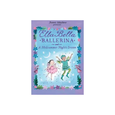 Ella Bella Ballerina and a Midsummer Nights Dream - by James Mayhew (Hardcover)