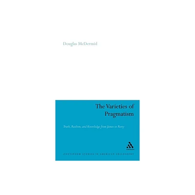 The Varieties of Pragmatism - (Continuum Studies in American Philosophy) by Douglas McDermid (Paperback)