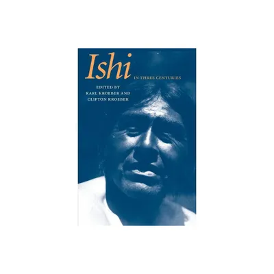 Ishi in Three Centuries - by Karl Kroeber & Clifton Kroeber (Paperback)