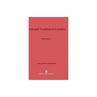 Style and Tradition in Catullus - (Loeb Classical Library) by David O Ross Jr (Hardcover)