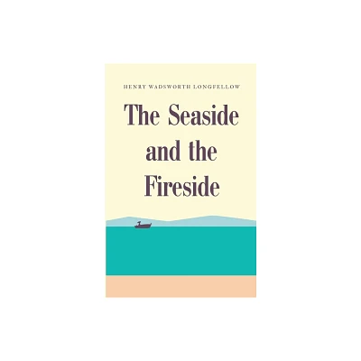 The Seaside and the Fireside - by Henry Wadsworth Longfellow (Paperback)