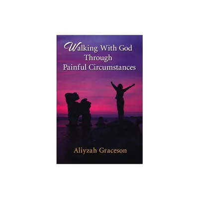 Walking with God Through Painful Circumstances - by Aliyzah Graceson (Paperback)