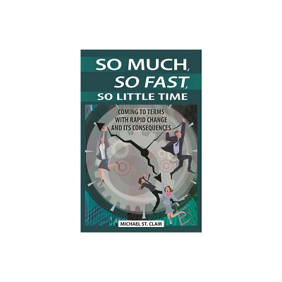 So Much, So Fast, So Little Time - by Michael St Clair (Hardcover)