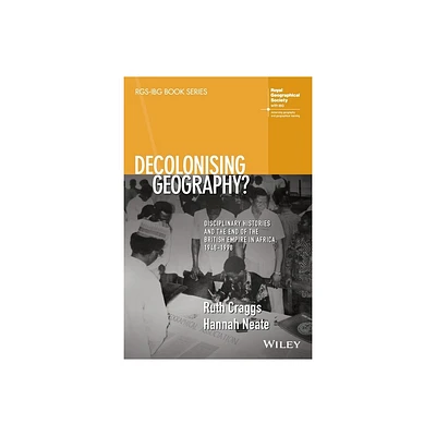 Decolonising Geography? Disciplinary Histories and the End of the British Empire in Africa, 1948-1998 - (Rgs-Ibg Book) (Paperback)