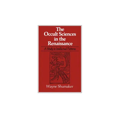 The Occult Sciences in the Renaissance - (Study in Intellectual Patterns) by Wayne Shumaker (Paperback)