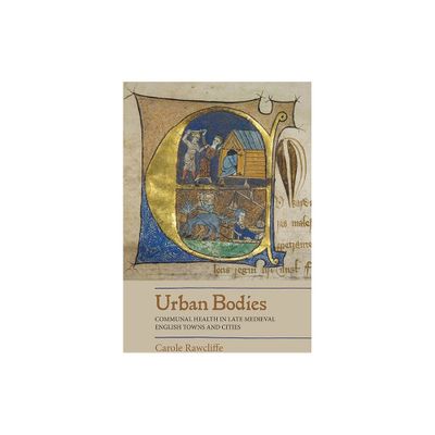 Urban Bodies: Communal Health in Late Medieval English Towns and Cities - by Carole Rawcliffe (Paperback)