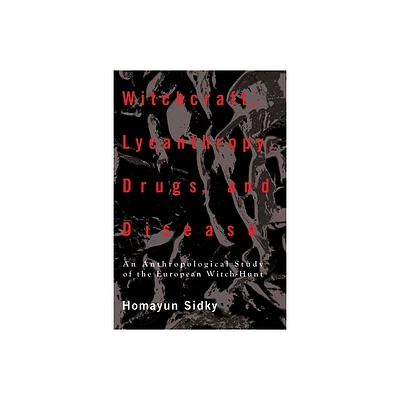 Witchcraft, Lycanthropy, Drugs and Disease - by Homayun Sidky (Paperback)