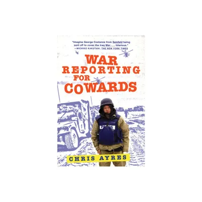 War Reporting for Cowards - by Chris Ayres (Paperback)