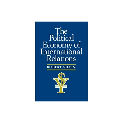 The Political Economy of International Relations - by Robert G Gilpin (Paperback)