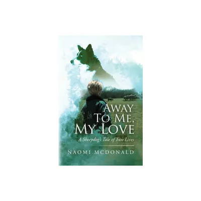 Away To Me, My Love, A Sheepdogs Tale Of Two Lives - by Naomi McDonald (Paperback)