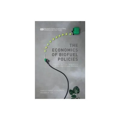 The Economics of Biofuel Policies - (Palgrave Studies in Agricultural Economics and Food Policy) by Harry De Gorter & D Drabik & David R Just