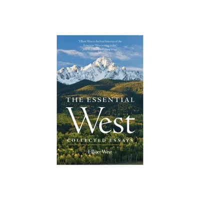 The Essential West - by Elliott West (Paperback)