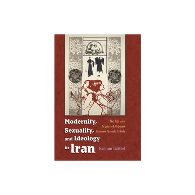 Modernity, Sexuality, and Ideology in Iran - (Modern Intellectual and Political History of the Middle East) by Kamran Talattof (Hardcover)