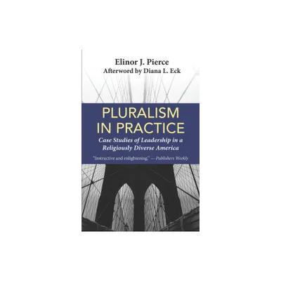 Pluralism in Practice: Case Studies of Leadership in a Religiously Diverse America - by Elinor J Pierce (Paperback)