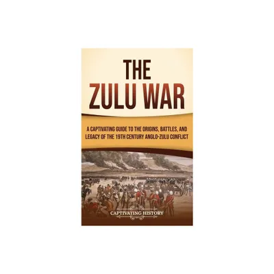 The Zulu War - by Captivating History (Hardcover)