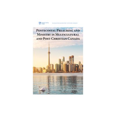 Pentecostal Preaching and Ministry in Multicultural and Post-Christian Canada - (McMaster Ministry Studies) by Steven M Studebaker (Hardcover)