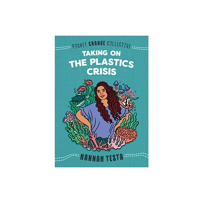 Taking on the Plastics Crisis - (Pocket Change Collective) by Hannah Testa (Paperback)