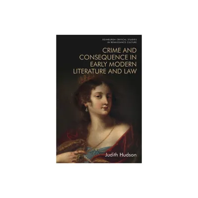 Crime and Consequence in Early Modern Literature and Law - (Edinburgh Critical Studies in Renaissance Culture) by Judith Hudson (Paperback)