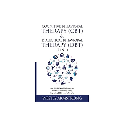 Cognitive Behavioral Therapy (CBT) & Dialectical Behavioral Therapy (DBT) (2 in 1) - by Wesley Armstrong (Paperback)