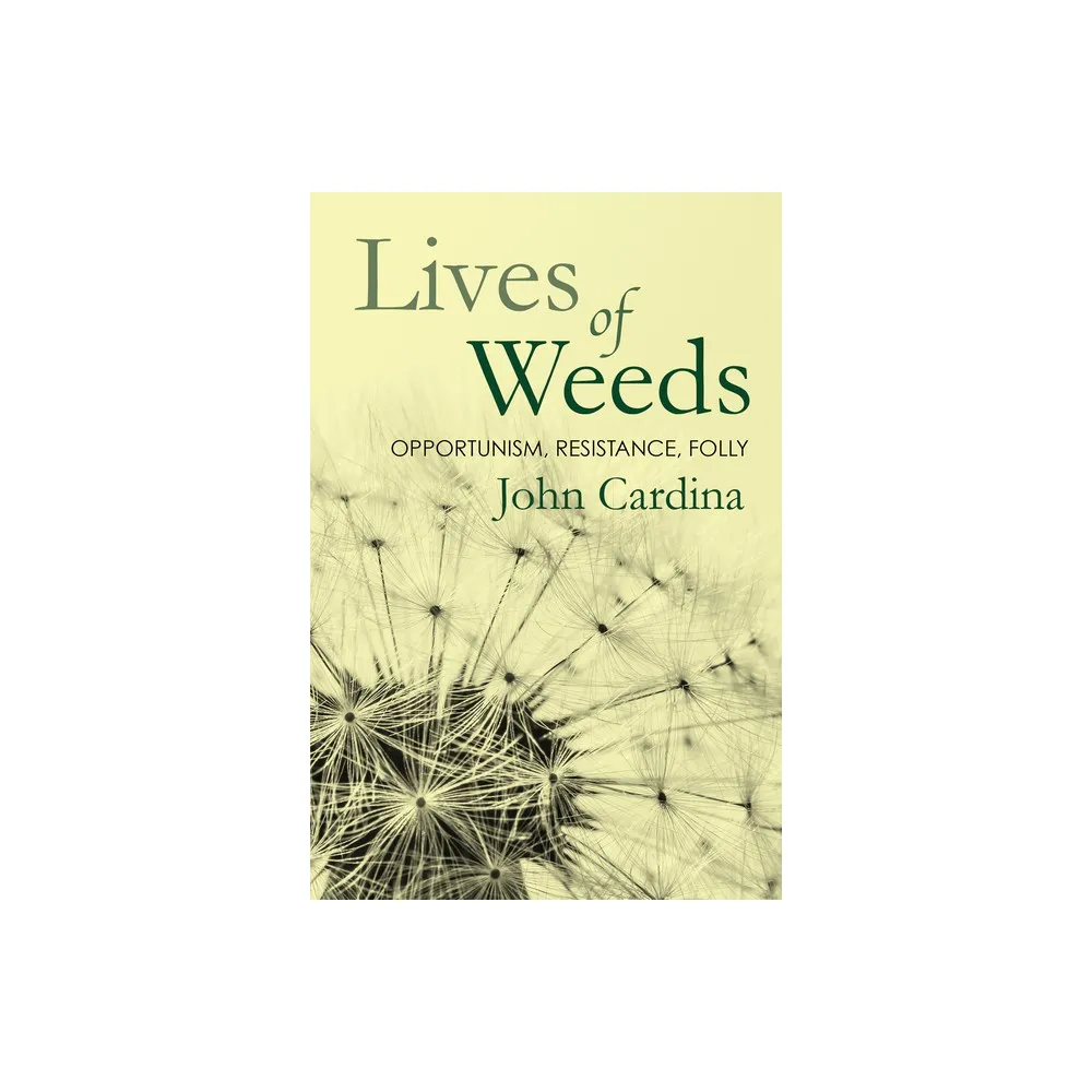 Lives of Weeds - by John Cardina (Paperback)