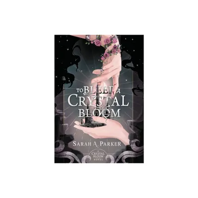 To Bleed a Crystal Bloom - by Sarah A Parker (Hardcover)