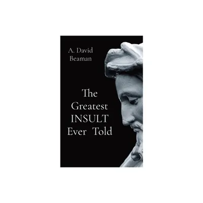 The Greatest INSULT Ever Told - by Arthur David Beaman (Hardcover)