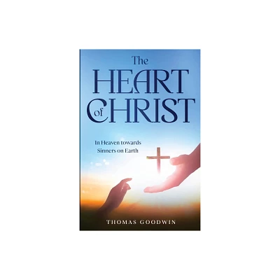 The Heart of Christ - by Thomas Goodwin (Paperback)