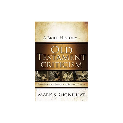 A Brief History of Old Testament Criticism - by Mark S Gignilliat (Paperback)