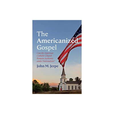 The Americanized Gospel - by John M Jerpe (Paperback)