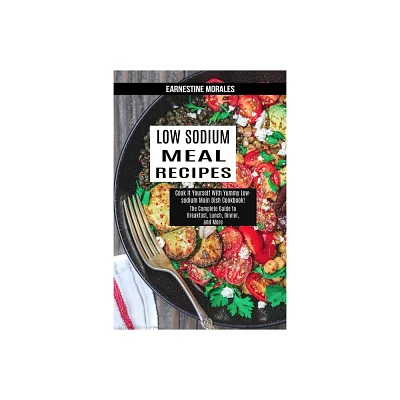 Low Sodium Meal Recipes - by Earnestine Morales (Paperback)