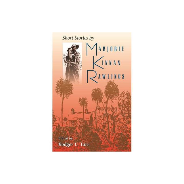 Short Stories by Marjorie Kinnan Rawlings - by Rodger L Tarr (Paperback)