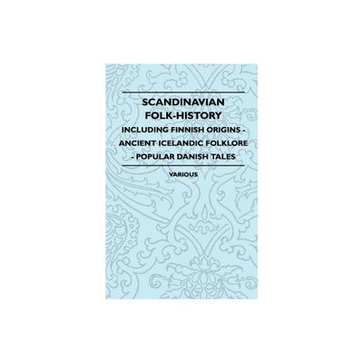 Scandinavian Folk-History - Including Finnish Origins - Ancient Icelandic Folklore - Popular Danish Tales - by Various (Paperback)