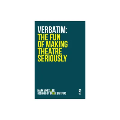 Verbatim: The Fun of Making Theatre Seriously - by Mark Wheeller (Paperback)